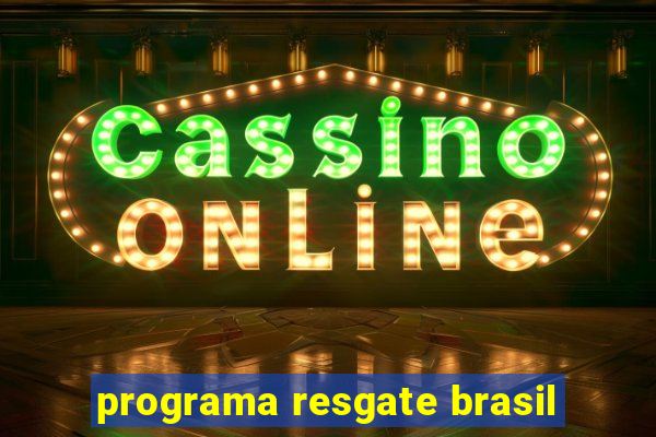 programa resgate brasil